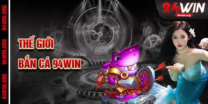 Thế giới bắn cá 94win
