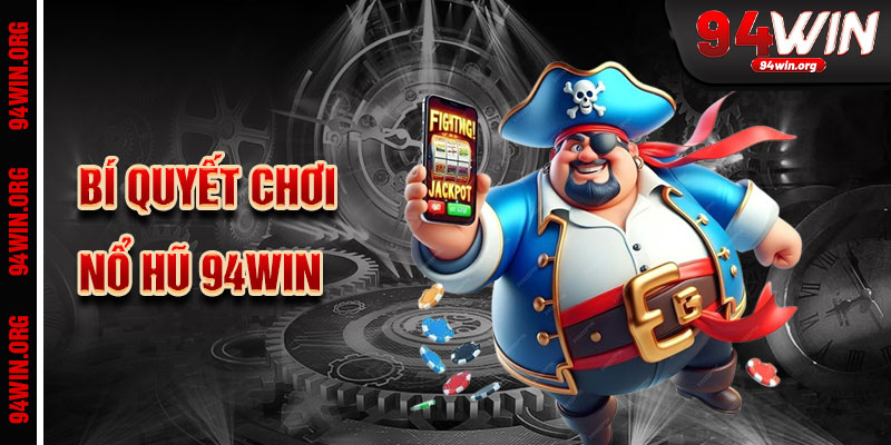Bí Quyết Chinh Phục Jackpot Trong Nổ Hũ 94win