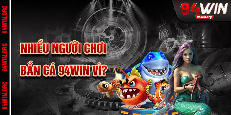 Tại sao bắn cá 94win lại thu hút đông đảo người chơi?