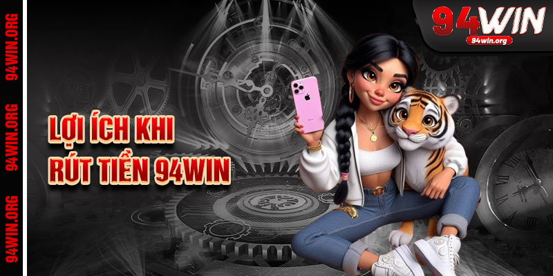 Lợi Ích Khi Rút Tiền 94Win