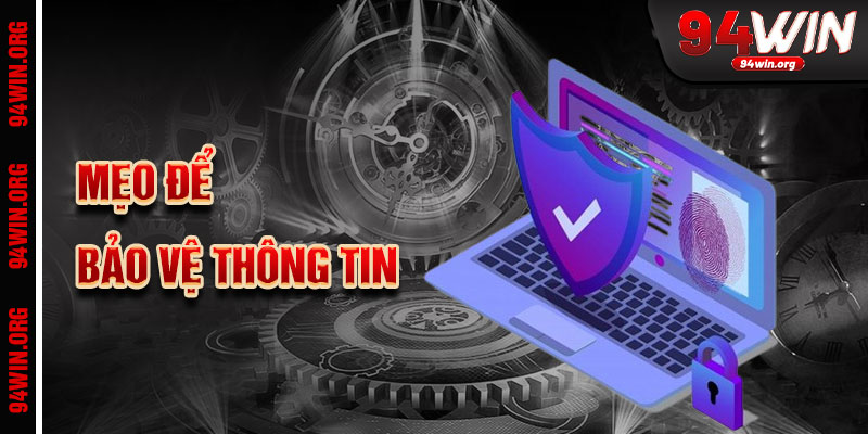 Mẹo Để Bảo Vệ Thông Tin Chính Sách Bảo Mật 94Win
