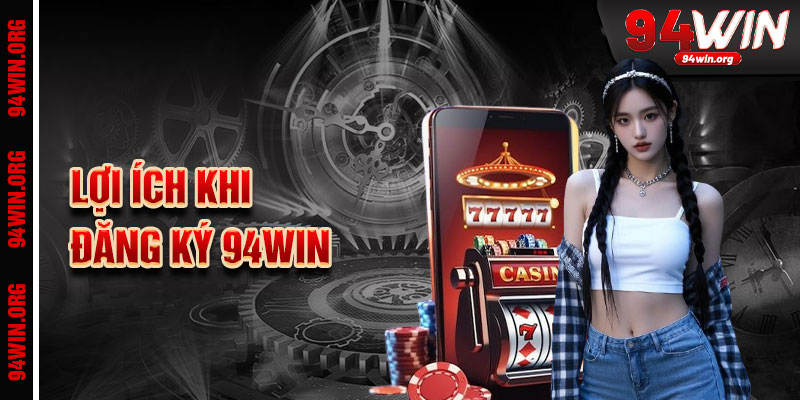 Lợi Ích Khi Đăng Ký 94Win