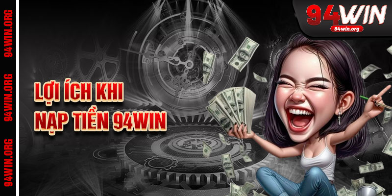 Lợi Thế Khi Nạp Tiền 94Win