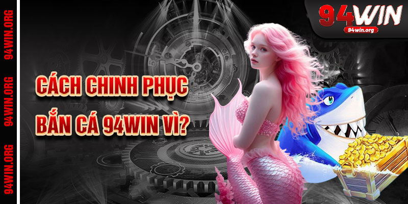 Bí quyết chinh phục các tựa game bắn cá đỉnh cao tại 94win